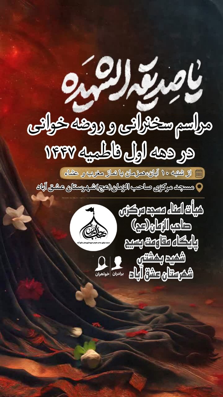 #دهه_اول_فاطمیه 🏴یا فاطمة الزهرا(س)🏴 ⚫مراسم سخنرانی و روضه خوانی دهه اول فاطمیه از شنبه ۱۰ آبان ۱۴۰۴ ▪️همزمان با نماز مغرب و عشاء ▪️مکان:مسجد مرکزی صاحب الزمان(عج) شهرستان عشق آباد #برادران_خواهران 🔳هیأت امناء مسجد مرکزی صاحب الزمان«عج» 🔳پایگاه مقاومت بسیج شهید بهشتی شهرستان عشق آباد @eshkabar