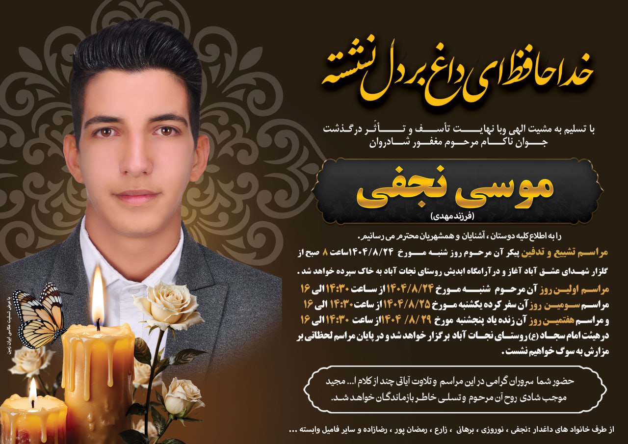 اصلاحیه به اطلاع می رسانیم مراسم سومین روز درگذشت جوان ناکام مرحوم مغفور شادروان موسی نجفی روز یکشنبه مورخ 25/8/1404 از ساعت 14:30 الی 16 در حسینیه امام سجاد (ع) روستای نجات آباد برگزار خواهد شد . عشق آباد خبر @eshkabar