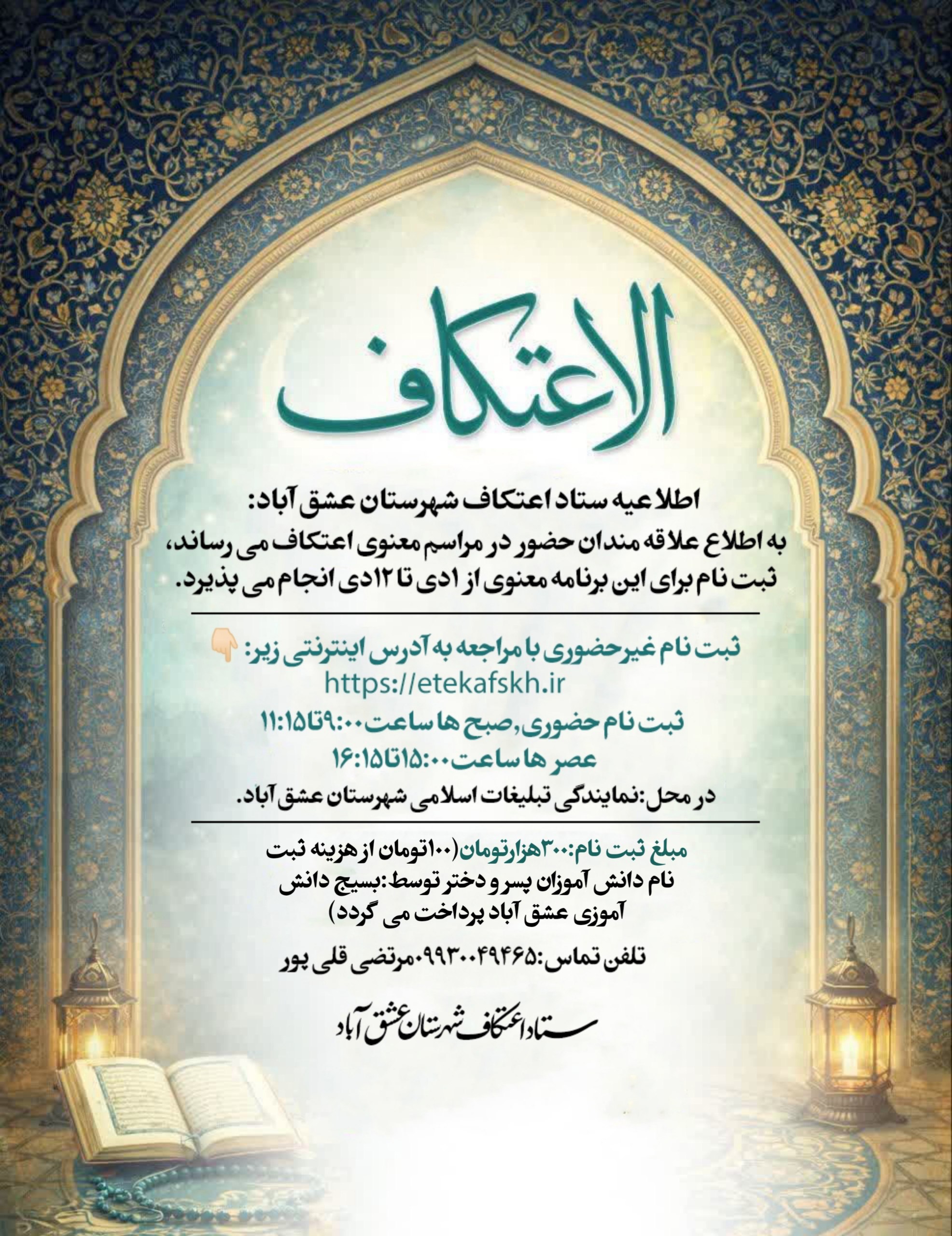 #اطلاع_رسانی_اعتکاف 💠اطلاعیه ستاد اعتکاف شهرستان عشق آباد: ❇️به اطلاع علاقه مندان حضور در مراسم معنوی اعتکاف می رساند،ثبت نام برای این برنامه معنوی از ۱دی تا ۱۲دی انجام می پذیرد. 💻ثبت نام غیرحضوری با مراجعه به آدرس اینترنتی زیر:👇🏻 https://etekafskh.ir ✳️ثبت نام حضوری,صبح ها ساعت۹:۰۰تا۱۱:۱۵--عصر ها ساعت۱۵:۰۰تا۱۶:۱۵ 🏢در محل:نمایندگی تبلیغات اسلامی شهرستان عشق آباد. 💳مبلغ ثبت نام:۳۰۰هزارتومان(۱۰۰تومان از هزینه ثبت نام دانش آموزان پسر و دختر توسط:بسیج دانش آموزی عشق آباد پرداخت می گردد) #اعتکاف #معنویت #اتحاد #استقامت 📞تلفن تماس:09930049465مرتضی قلی پور 🔰ستاد اعتکاف شهرستان عشق آباد @eshkabar